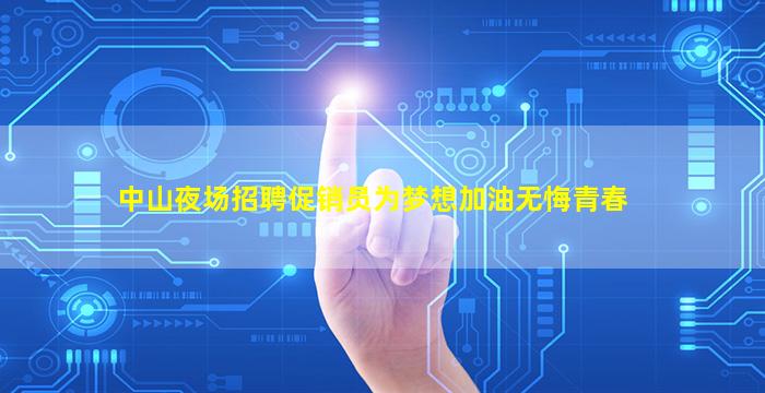中山夜场招聘促销员为梦想加油无悔青春