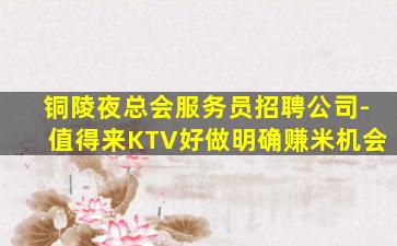 铜陵夜总会服务员招聘公司-值得来KTV好做明确赚米机会